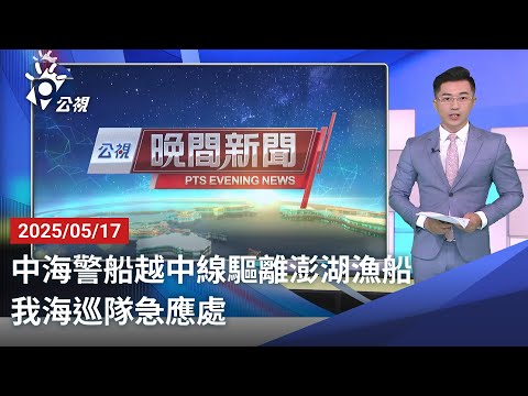 20250517 公視晚間新聞 完整版｜中海警船越中線驅離澎湖漁船 我海巡隊急應處