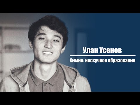 Улан Усенов | Химия: нескучное образование
