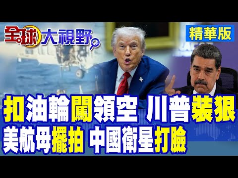 美扣大型油輪 全球油價震盪!全面開打?中國商業衛星立威 美航母"秀肌肉" 無備戰只是在"擺拍"?|【全球大視野】精華版 ‪‪@全球大視野Global_Vision