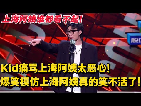 上海阿姨谁都看不起！Kid痛骂上海阿姨太恶心！爆笑模仿上海阿姨真的笑不活了！#脱口秀 #脱口秀大会 #脱口秀和ta的朋友们 #综艺 #搞笑 #kid