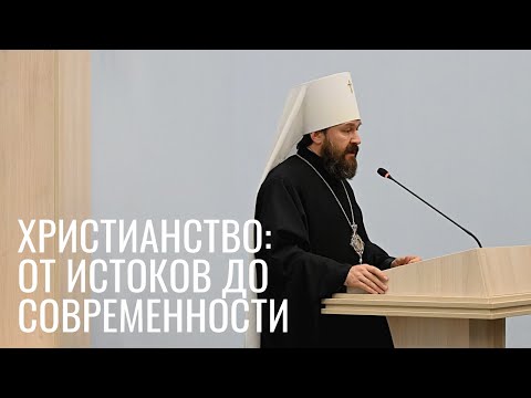 "Christianity: From Its Origins to the Present." A Lecture by Metropolitan Hilarion on the Life a...