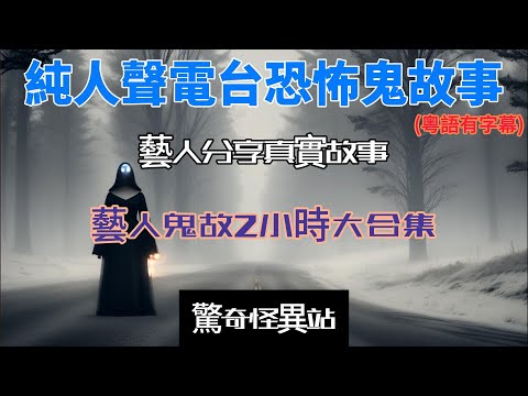 《純人聲電台恐怖鬼故》藝人鬼故2小時大合集 ｜超長兩小時鬼故事｜粵語｜廣東話｜字幕｜睡前聽#真人真事 #ghost #鬼故#電台節目 #恐怖#香港靈異