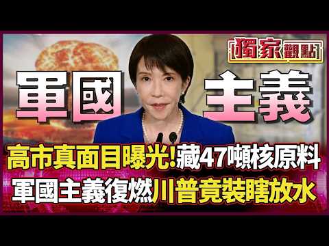 高市大勝後「真面目曝光」！狂囤47公噸核原料 軍國主義死灰復燃 川普竟裝瞎放水｜#獨家觀點｜#環球大戰線