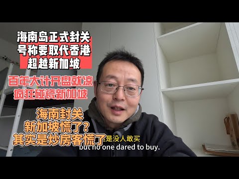 海南岛正式封关 号称要取代香港超越新加坡|百年大计开盘就凉了 疯狂碰瓷新加坡|海南封关 新加坡慌了?其实是炒房客慌了