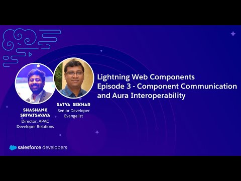 Lightning Web Components - Episode 3: Component Communication and Aura Interoperability