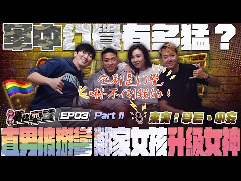Ep3 《當兵真的會毀掉愛情觀！鋼鐵直男被掰彎、路人變身女神，還有人兵變差點跳海？》Part2