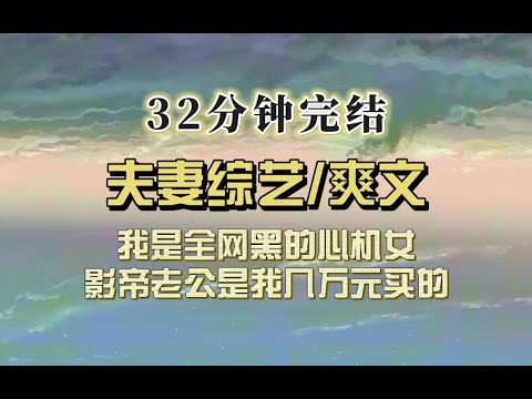 爆笑全网（完结文）我是全网黑的心机女，和影帝老公参加夫妻综艺，全网盼我们离婚，他们不知道影帝是我几万块买来的