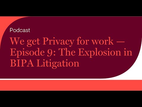 We get Privacy for work — Episode 9: The Explosion in BIPA Litigation