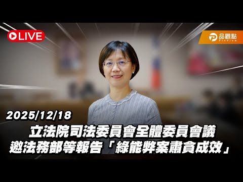 【LIVE】立法院司法委員會全體委員會議 邀法務部等報告「綠能弊案肅貪成效」20251218