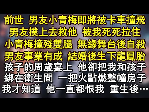 前世 男友小青梅即將被卡車撞飛男友撲上去救他 被我死死拉住小青梅撞殘雙腿 無緣舞台後自殺男友事業有成 結婚後生下龍鳳胎孩子的周歲宴上 他卻把我和孩子綁在衛生間 一把火點燃整幢房子我才知道