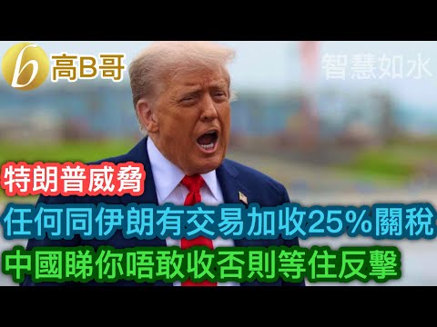 特朗普威脅 任何同伊朗有交易加收25%關稅 中國睇你唔敢收否則等住反擊［智慧如水 – 高B哥 GBG］