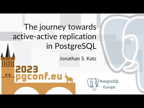 Jonathan S. Katz: The journey towards active-active replication in PostgreSQL (PGConf.EU 2023)