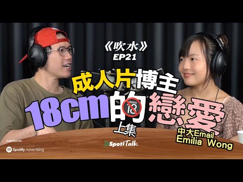 18CM的戀愛｜香港成人片博主｜ SpotiTalk ｜《吹水》｜EP21｜ 中大Email ｜Emilia Wong｜上集