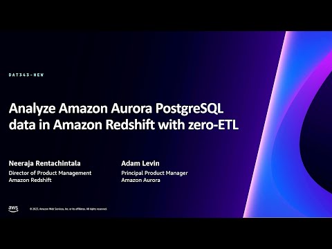 AWS re:Invent 2023 -Analyze Amazon Aurora PostgreSQL data in Amazon Redshift with zero-ETL (DAT343)