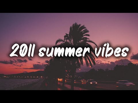 2011 summer vibes ~nostalgia playlist