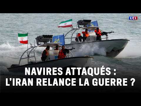 Navires attaqués : l’Iran relance la guerre ? ｜LCI