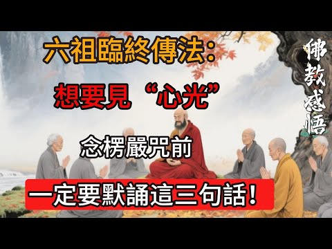 六祖臨終傳法：想要見“心光”，念楞嚴咒前，一定要默誦這三句話！