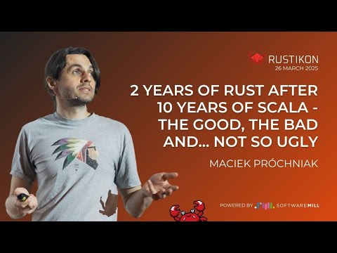 2 years of Rust after 10 years of Scala - the good, the bad and … not so ugly by Maciek Próchniak