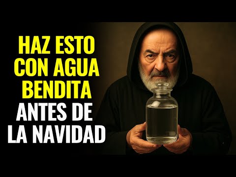 PADRE PÍO ENSEÑA: LO QUE TODO CATÓLICO DEBE HACER CON EL AGUA BENDITA ANTES DE LA NAVIDAD