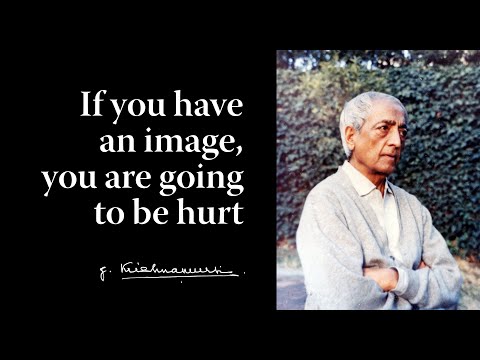 If you have an image, you are going to be hurt | Krishnamurti