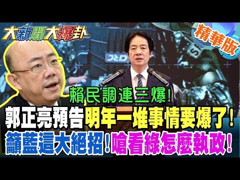 賴民調連三爆!郭正亮預告明年一堆事情要爆了!籲藍這大絕招!嗆看綠怎麼執政!獨派民調賴滿意度僅剩這數字!亮爆最親綠媒體人破口大罵賴了!【#大新聞大爆卦】精華版4 @大新聞大爆卦HotNewsTalk​