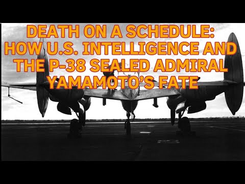DEATH ON A SCHEDULE: HOW U.S. INTELLIGENCE AND THE P-38 SEALED ADMIRAL YAMAMOTO’S FATE