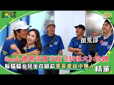 Sandy、鹿希派首次在《玩很大》合體！玩躲貓貓女兒坐在眼前憲哥竟目中無人！？｜綜藝玩很大
