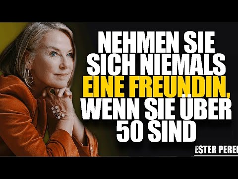 5 GRÜNDE,WARUM MAN NACH 50 UND 60 KEINE FREUNDIN MEHR HABEN SOLLTE | ESTHER PEREL BEZIEHUNGSRATGEBER