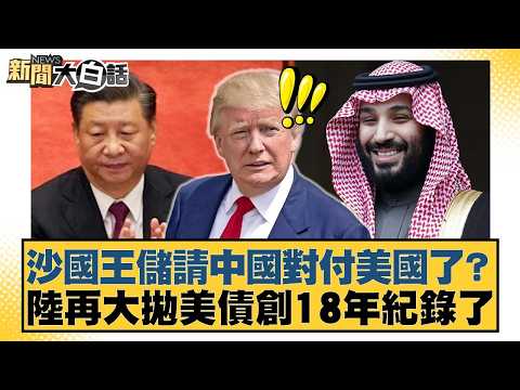 沙國王儲請中國對付美國了？陸再大拋美債創18年紀錄了【#新聞大白話】20260421-11｜#賴岳謙 #林郁方 #黃征輝