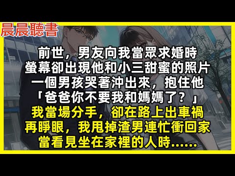 前世，男友向我當眾求婚時，螢幕卻出現他和小三甜蜜的照片，一個男孩哭著沖出來，抱住他「爸爸你不要我和媽媽了？」我當場分手，卻在路上出車禍。再睜眼，我甩掉渣男小三沖回家，當看見坐在家裡的人時……