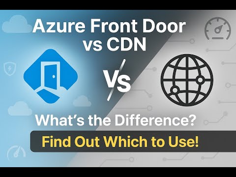 Azure Front Door vs CDN: What’s the Difference and Which One Should You Use?