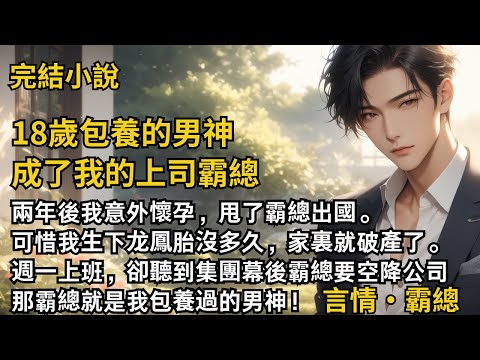 【完結小說】18歲包養的男神成了我的上司霸總！兩年後我意外懷孕，甩了霸總出國。可惜我⽣下⻰鳳胎沒多久，家裏就破產了。週一上班，卻聽到集團霸總要空降到公司！#一口氣看完 #小說 #完結 #甜文 #霸總