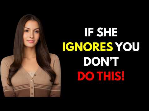 WHEN A WOMAN IGNORES YOU DO NOT MAKE THESE 5 MISTAKES