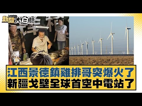 江西景德鎮雞排哥突爆火了 新疆戈壁全球首空中電站了【#新聞大白話】20250930-6｜#賴岳謙 #栗正傑 #苑舉正