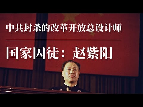 国家囚徒：赵紫阳 |中共封杀的改革开放总设计师 |中国最大民主改革派| 邓小平  | 江泽民 | 陈云 ｜赵紫阳讲话｜赵紫阳软禁中的谈话｜赵紫阳胡耀邦｜赵紫阳1989｜赵紫阳传｜赵紫阳犯了什么错