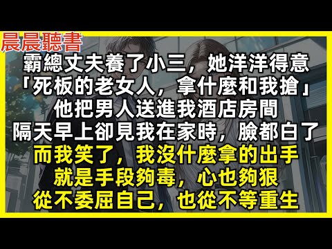 霸總丈夫養了小三，她洋洋得意「死板的老女人，拿什麼和我搶」他把男人送進我酒店房間，隔天早上卻見我在家時，臉都白了，而我笑了，我沒什麼拿的出手，就是手段夠毒，心也夠狠，從不委屈自己，也從不等重生