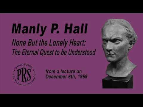 Manly P. Hall "None but the Lonely Heart: The Eternal Quest to be Understood"