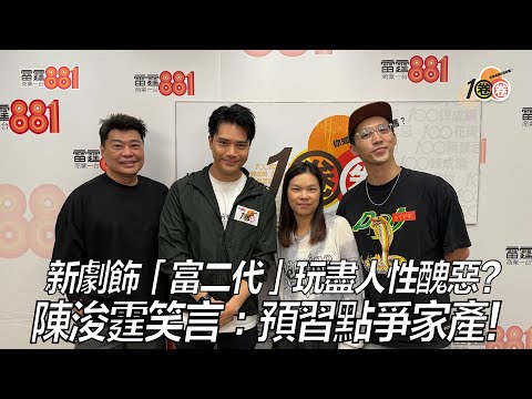 新劇飾「富二代」玩盡人性醜惡？陳浚霆笑言：預習點爭家產！