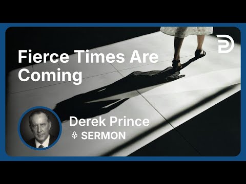 Fierce Times Are Coming | Derek Prince