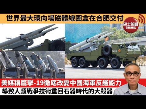 【中國焦點新聞】美媒稱鷹擊-19徹底改變中國海軍反艦能力 導致人類戰爭技術重回石器時代的大殺器。世界最大環向場磁體線圈盒在合肥交付。25年10月11日