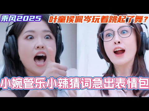管乐小婉小辣猜词急出表情包！叶童侯佩岑玩着跳起了舞？#乘风2025 #浪姐 #浪姐6 #乘风破浪2025 #邓萃雯 #侯佩岑 #管乐 #李嘉琦 #张小婉 #叶童