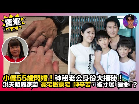 【驚爆】小儀55歲閃婚｜神秘老公身份大揭秘｜洪天明周家蔚「豪宅搬豪宅」呻辛苦，被寸爆曬命」？｜娛樂爆爆爆