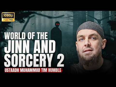 World of the Jinn & Sorcery - Part 2 | Ustadh Muhammad Tim Humble