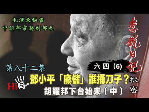 禁忌史話：李銳日記秘密82｜六四（6）胡耀邦下台始末（中）鄧小平「廢儲」 誰捅刀子？