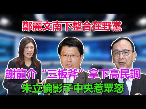鄭麗文南下整合在野黨,謝龍介“三板斧”拿下高民調,朱立倫影子中央惹眾怒#鄭麗文