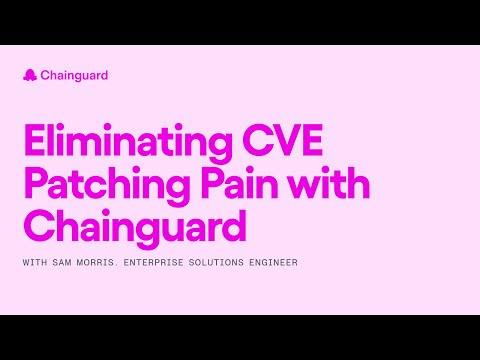 Eliminating CVE Patching Pain with Chainguard