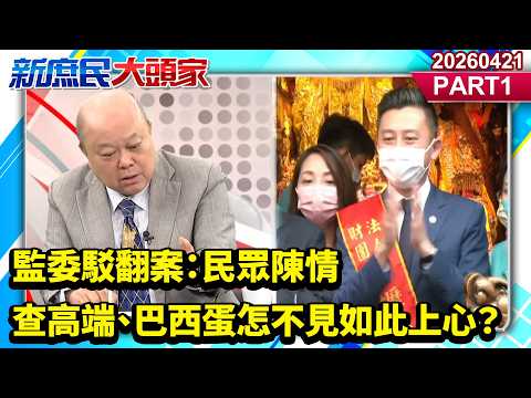 監委駁翻案:民眾陳情 查高端、巴西蛋怎不見如此上心?《新庶民大頭家》PART 1 20260421 #謝龍介 #賴士葆 #張啓楷 #李勝峯 @新庶民大頭家
