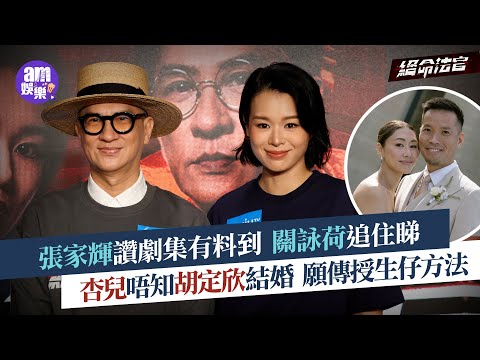絕命法官｜張家輝大讚劇集有料到 爆關詠荷追住睇 ｜胡杏兒完全唔知定欣結婚 樂意傳授生仔秘訣