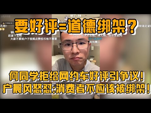“要好评=道德绑架？”何同学拒给网约车好评引全网激辩！户晨风怒怼：消费者不该被绑架！