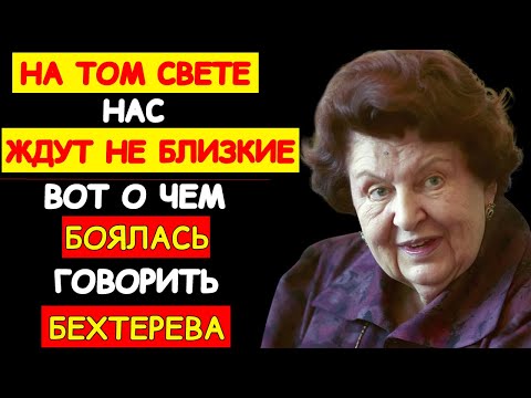 ПОСЛЕ СМЕРТИ ВАС ВСТРЕТЯТ НЕ РОДСТВЕННИКИ, А.. ЖУТКОЕ ПРИЗНАНИЕ БЕХТЕРЕВОЙ. ПРАВДА КОТОРУЮ СКРЫВАЛИ